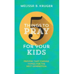 5 Things To Pray For Your Kids by Melissa B Kruger
